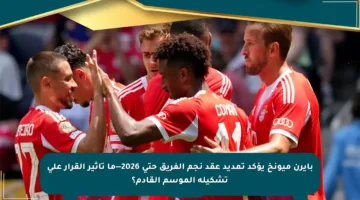 بايرن ميونخ يؤكد تمديد عقد نجم الفريق حتى 2026—ما تأثير القرار على تشكيلة الموسم القادم؟